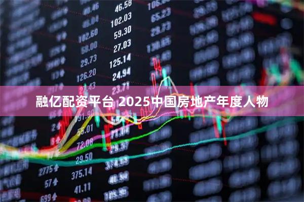 融亿配资平台 2025中国房地产年度人物
