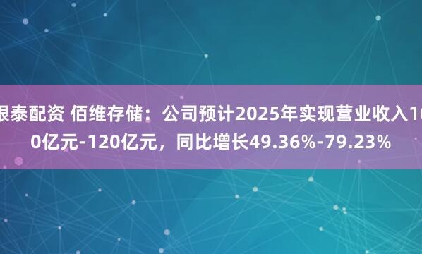 银泰配资 佰维存储：公司预计2025年实现营业收入100亿元-120亿元，同比增长49.36%-79.23%