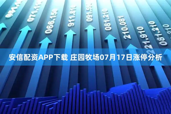 安信配资APP下载 庄园牧场07月17日涨停分析